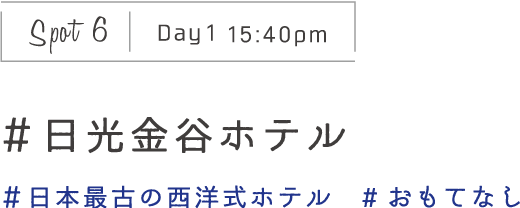 Spot6 Day1 15:40pm　＃日光金谷ホテル　＃日本最古の西洋式ホテル　#おもてなし