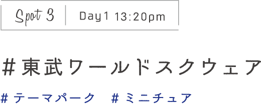 Spot3 Day1 13:20pm　＃東武ワールドスクウェア　#テーマパーク　#ミニチュア